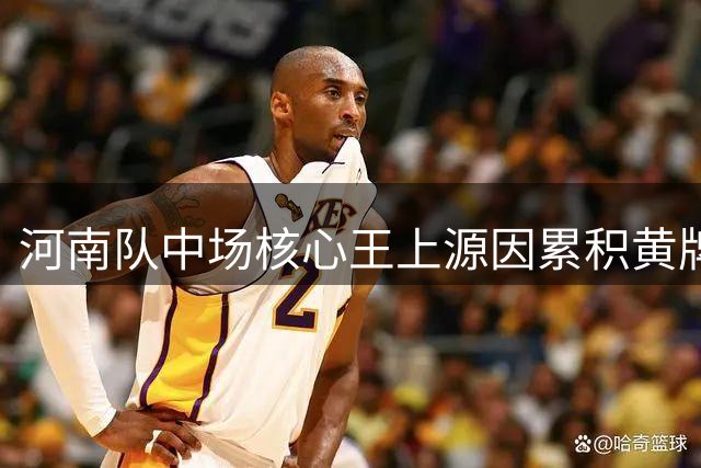 河南队中场核心王上源因累积黄牌将缺席青岛西海岸对决